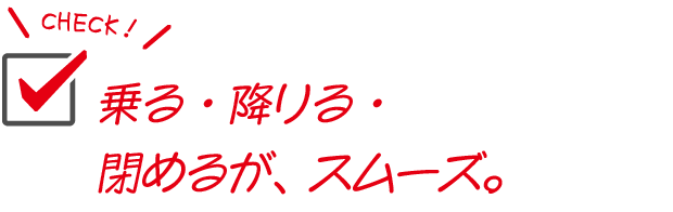 乗る・降りる・閉めるが、スムーズ。